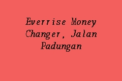 Everrise Money Changer Jalan Padungan Money Changer In Kuching