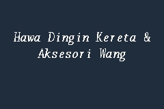 Hawa Dingin Kereta Aksesori Wang Car Air Cond Specialist In Kangar